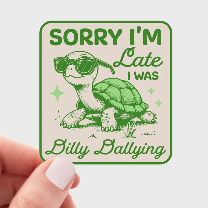 Sorry I'm Late I Was Dilly Dallying Sticker